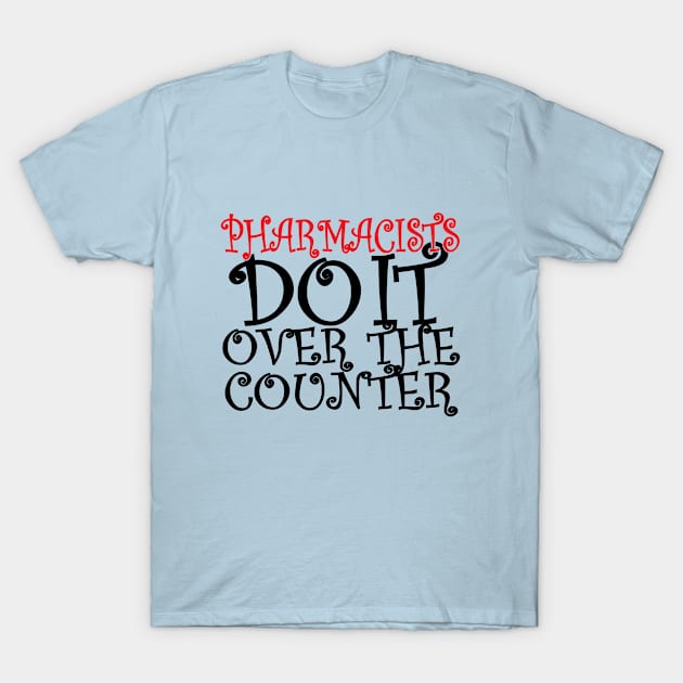 Pharmacists do it over the counter T-Shirt by Mounika